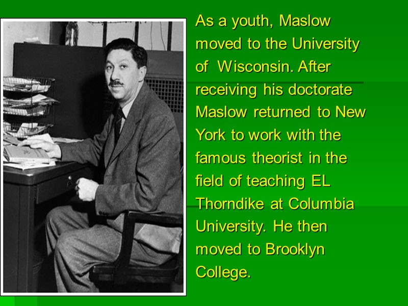 As a youth, Maslow moved to the University of  Wisconsin. After receiving his